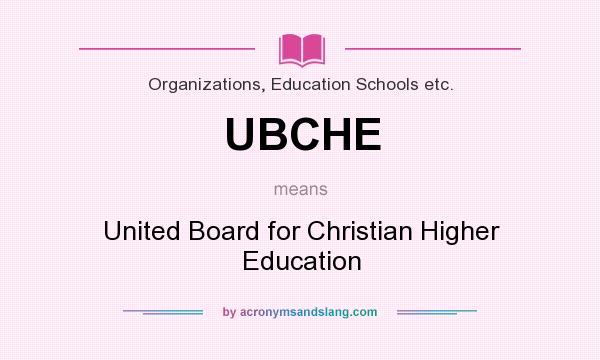What does UBCHE mean? It stands for United Board for Christian Higher Education