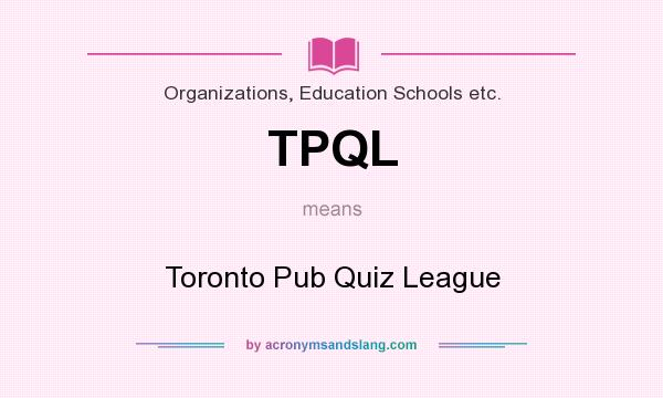What does TPQL mean? It stands for Toronto Pub Quiz League