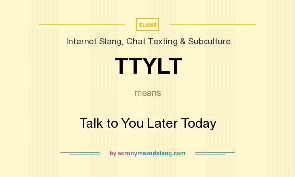 What does TTYLT mean? It stands for Talk to You Later Today