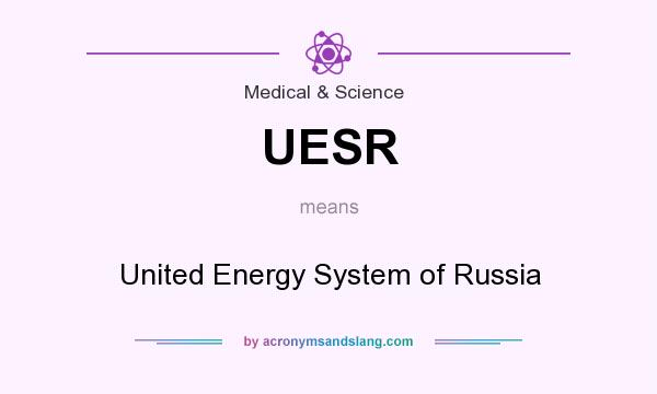What does UESR mean? It stands for United Energy System of Russia