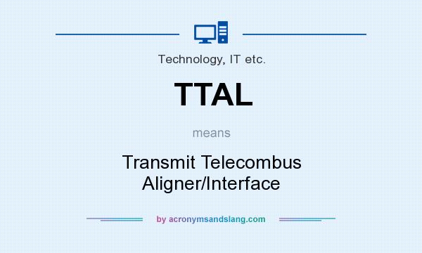 What does TTAL mean? It stands for Transmit Telecombus Aligner/Interface
