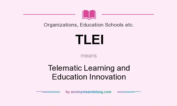 What does TLEI mean? It stands for Telematic Learning and Education Innovation