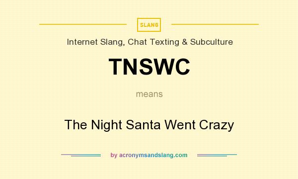 What does TNSWC mean? It stands for The Night Santa Went Crazy
