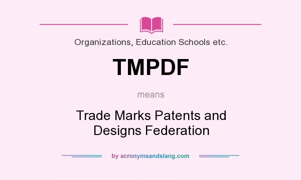 What does TMPDF mean? It stands for Trade Marks Patents and Designs Federation