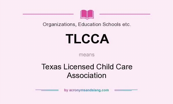 What does TLCCA mean? It stands for Texas Licensed Child Care Association