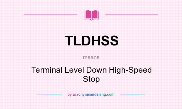 What does TLDHSS mean? It stands for Terminal Level Down High-Speed Stop