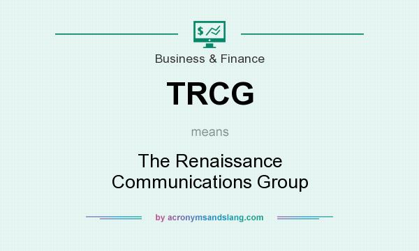 What does TRCG mean? It stands for The Renaissance Communications Group