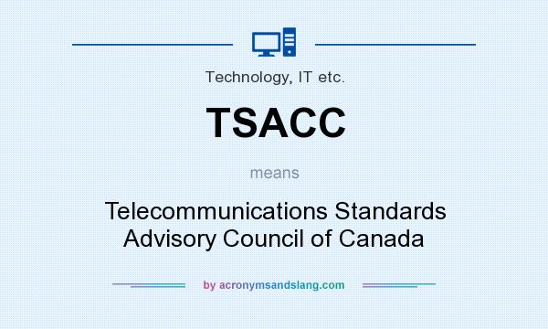 What does TSACC mean? It stands for Telecommunications Standards Advisory Council of Canada
