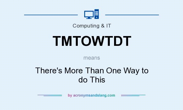 What does TMTOWTDT mean? It stands for There`s More Than One Way to do This