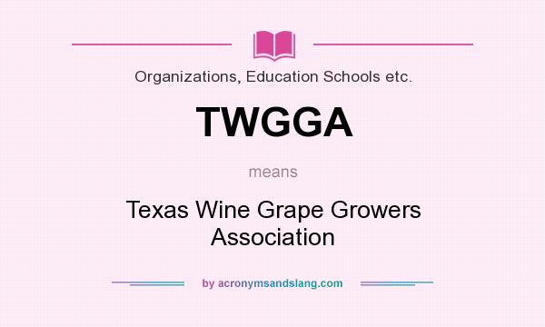 What does TWGGA mean? It stands for Texas Wine Grape Growers Association