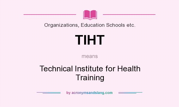 What does TIHT mean? It stands for Technical Institute for Health Training