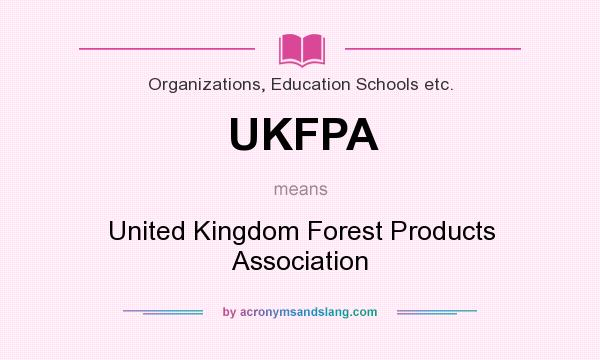 What does UKFPA mean? It stands for United Kingdom Forest Products Association