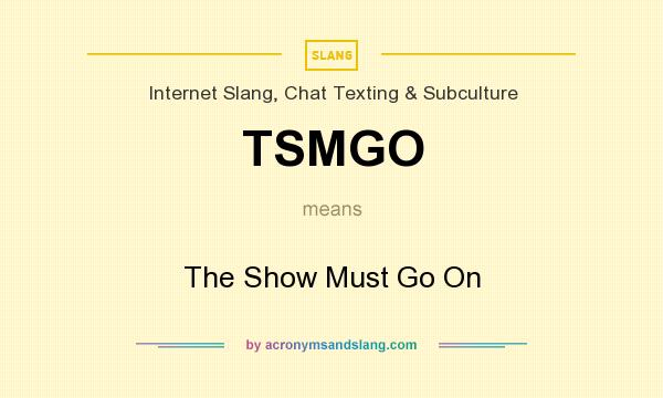 What does TSMGO mean? It stands for The Show Must Go On