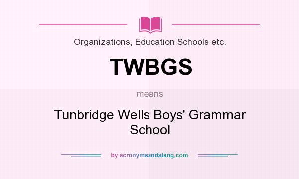 What does TWBGS mean? It stands for Tunbridge Wells Boys` Grammar School