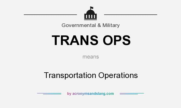 What does TRANS OPS mean? It stands for Transportation Operations