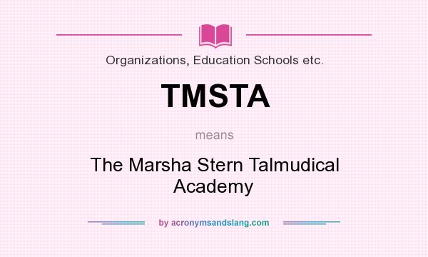 What does TMSTA mean? It stands for The Marsha Stern Talmudical Academy