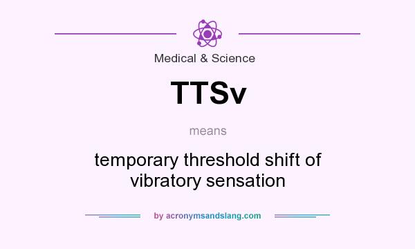 What does TTSv mean? It stands for temporary threshold shift of vibratory sensation