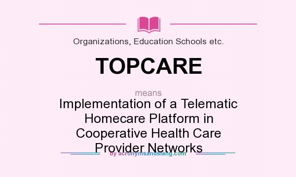 What does TOPCARE mean? It stands for Implementation of a Telematic Homecare Platform in Cooperative Health Care Provider Networks