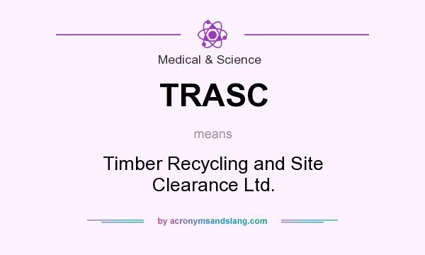 What does TRASC mean? It stands for Timber Recycling and Site Clearance Ltd.