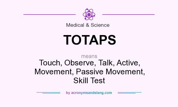 What does TOTAPS mean? It stands for Touch, Observe, Talk, Active, Movement, Passive Movement, Skill Test
