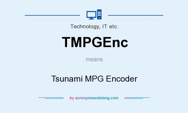 What does TMPGEnc mean? It stands for Tsunami MPG Encoder
