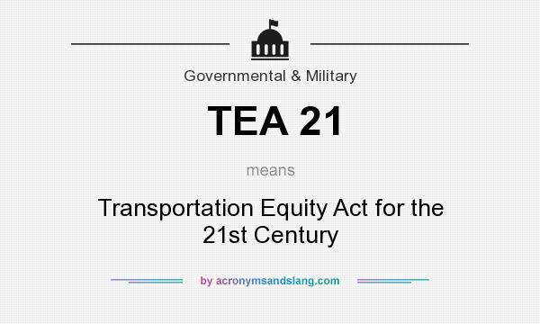 What does TEA 21 mean? It stands for Transportation Equity Act for the 21st Century