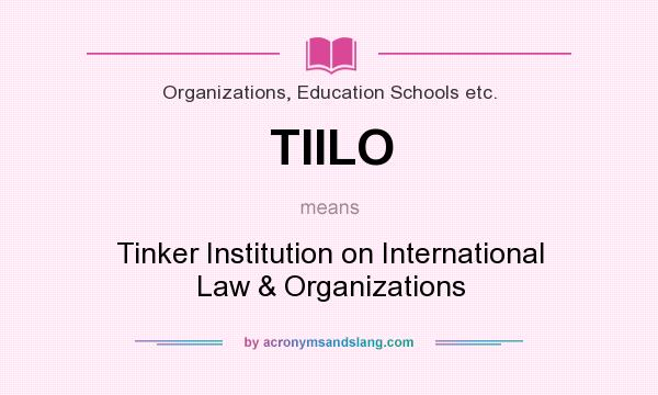 What does TIILO mean? It stands for Tinker Institution on International Law & Organizations