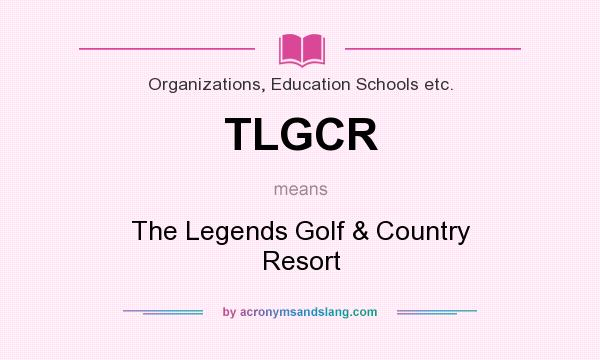 What does TLGCR mean? It stands for The Legends Golf & Country Resort