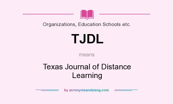 What does TJDL mean? It stands for Texas Journal of Distance Learning