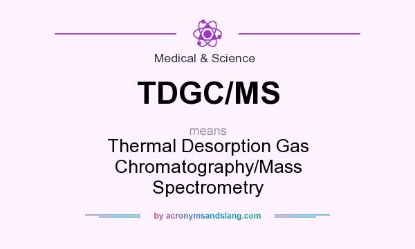 What does TDGC/MS mean? It stands for Thermal Desorption Gas Chromatography/Mass Spectrometry