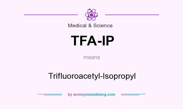 What does TFA-IP mean? It stands for Trifluoroacetyl-Isopropyl