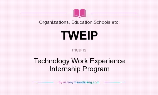 What does TWEIP mean? It stands for Technology Work Experience Internship Program