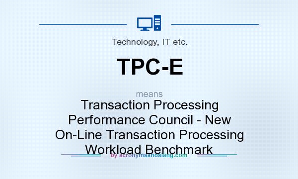 What does TPC-E mean? It stands for Transaction Processing Performance Council - New On-Line Transaction Processing Workload Benchmark