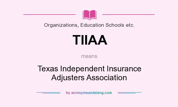 What does TIIAA mean? It stands for Texas Independent Insurance Adjusters Association
