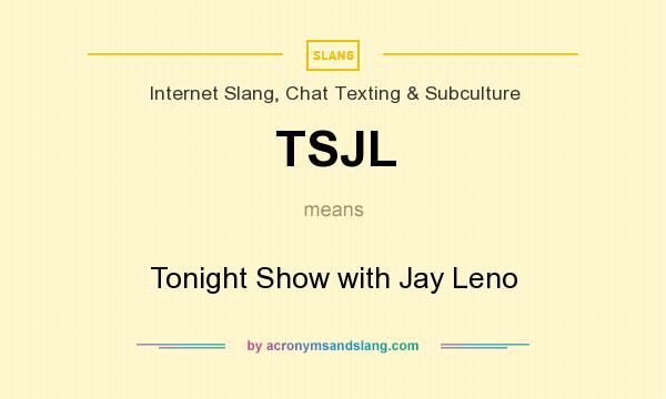 What does TSJL mean? It stands for Tonight Show with Jay Leno