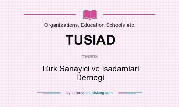What does TUSIAD mean? It stands for Türk Sanayici ve Isadamlari Dernegi