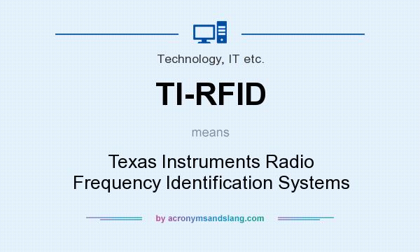 What does TI-RFID mean? It stands for Texas Instruments Radio Frequency Identification Systems