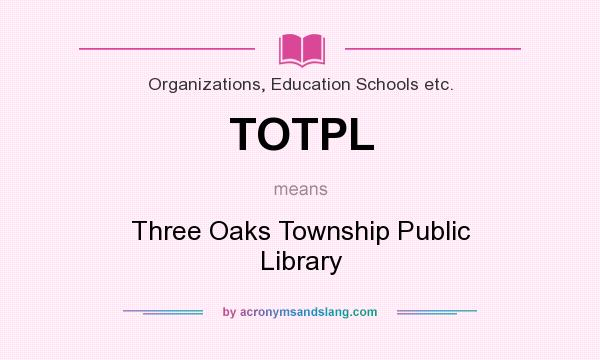 What does TOTPL mean? It stands for Three Oaks Township Public Library