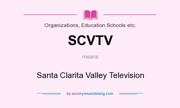 What does SCVTV mean? It stands for Santa Clarita Valley Television
