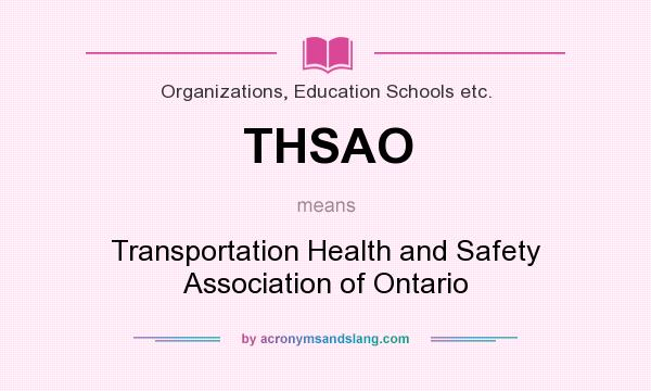 What does THSAO mean? It stands for Transportation Health and Safety Association of Ontario