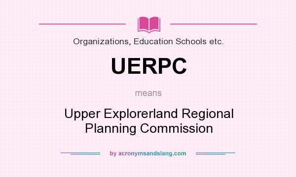 What does UERPC mean? It stands for Upper Explorerland Regional Planning Commission