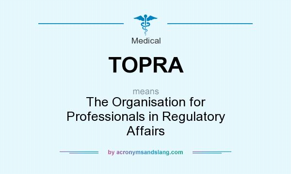 What does TOPRA mean? It stands for The Organisation for Professionals in Regulatory Affairs