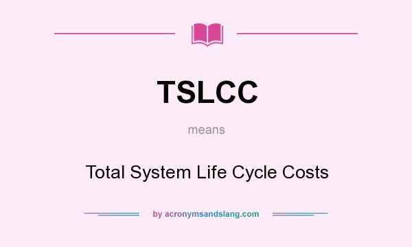 What does TSLCC mean? It stands for Total System Life Cycle Costs