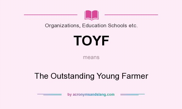 What does TOYF mean? It stands for The Outstanding Young Farmer