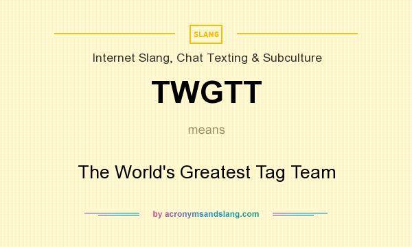 What does TWGTT mean? It stands for The World`s Greatest Tag Team