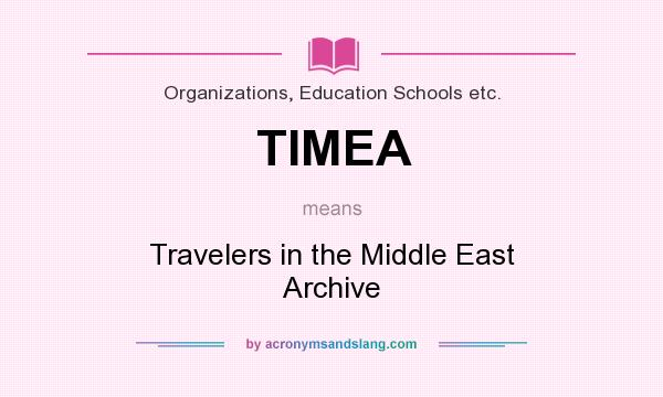 What does TIMEA mean? It stands for Travelers in the Middle East Archive