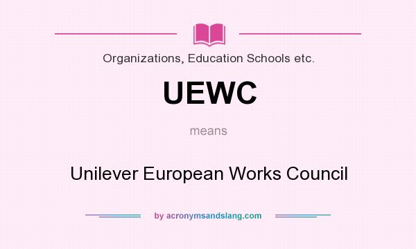 What does UEWC mean? It stands for Unilever European Works Council