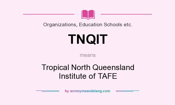 What does TNQIT mean? It stands for Tropical North Queensland Institute of TAFE