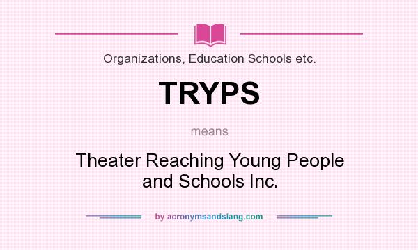 What does TRYPS mean? It stands for Theater Reaching Young People and Schools Inc.