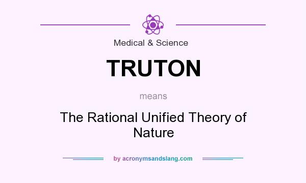 What does TRUTON mean? It stands for The Rational Unified Theory of Nature